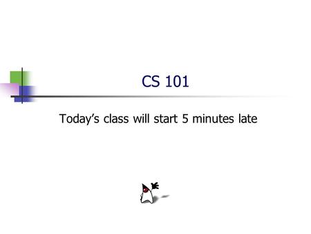 CS 101 Today’s class will start 5 minutes late. CS 101 Introduction to Computer Science Aaron Bloomfield University of Virginia Spring 2007.