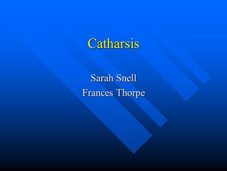 Catharsis Sarah Snell Frances Thorpe. Definition A purification or purgation of the emotions primarily through art or an emotionally draining experience.