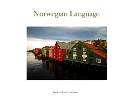 European Day of Languages 1 Norwegian Language. Language Facts About Norwegian  Norwegian (norsk) is a North Germanic language spoken primarily in Norway,