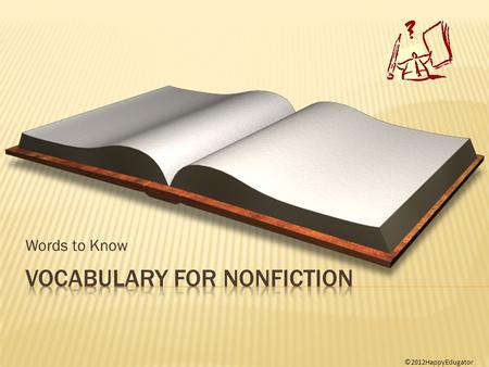 Words to Know ©2012HappyEdugator.  Nonfiction is writing that primarily deals with real people, events, and places. It has a basis in fact, not fiction.