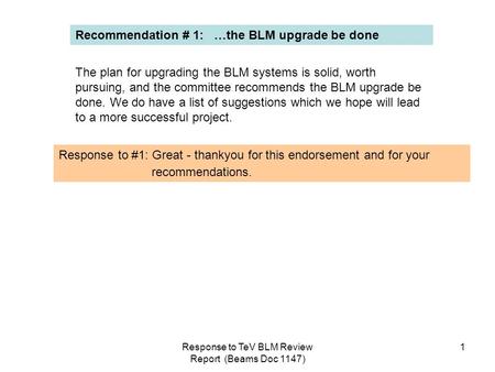 Response to TeV BLM Review Report (Beams Doc 1147) 1 Recommendation # 1: …the BLM upgrade be done Response to #1: Great - thankyou for this endorsement.