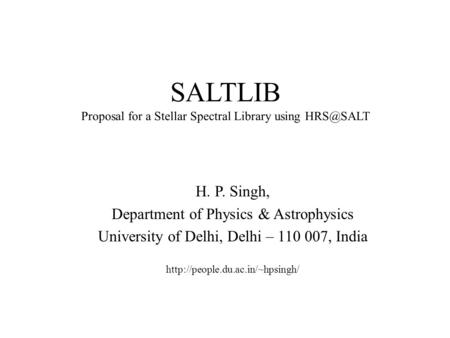 SALTLIB Proposal for a Stellar Spectral Library using H. P. Singh, Department of Physics & Astrophysics University of Delhi, Delhi – 110 007,
