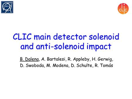 CLIC main detector solenoid and anti-solenoid impact B. Dalena, A. Bartalesi, R. Appleby, H. Gerwig, D. Swoboda, M. Modena, D. Schulte, R. Tomás.