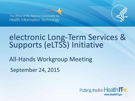 Electronic Long-Term Services & Supports (eLTSS) Initiative All-Hands Workgroup Meeting September 24, 2015 1.
