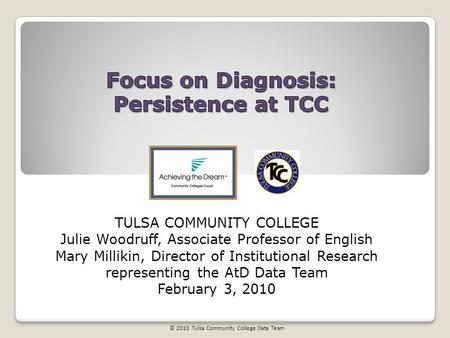 TULSA COMMUNITY COLLEGE Julie Woodruff, Associate Professor of English Mary Millikin, Director of Institutional Research representing the AtD Data Team.