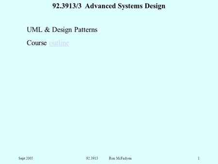 Sept 200592.3913 Ron McFadyen1 UML & Design Patterns Course outlineoutline 92.3913/3 Advanced Systems Design.