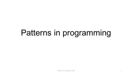 Patterns in programming 1. What are patterns? “A design pattern is a general, reusable solution to a commonly occurring problem in software. A design.
