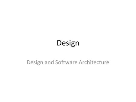 Design Design and Software Architecture. The design phase The analysis phase describes what the system should be doing The design phase describes how.