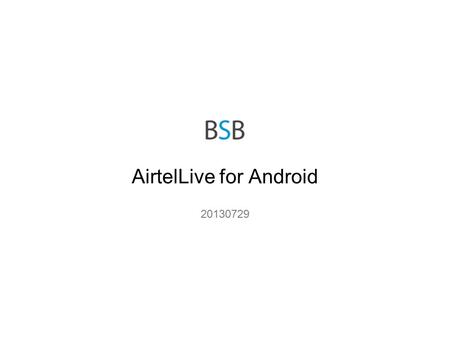 AirtelLive for Android 20130729. 社内開示先限定 Version: 1 AirtelLive.com Renewal 2013/01/18 AirtelLive.com UI TEST Specification Project Name ： Case Name ：