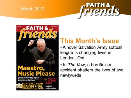 April 2010March 2012 This Month’s Issue A novel Salvation Army softball league is changing lives in London, Ont. In The Vow, a horrific car accident shatters.