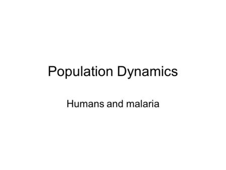Population Dynamics Humans and malaria. Science (2010), v.328:841.