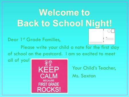 Dear 1 st Grade Families, Please write your child a note for the first day of school on the postcard. I am so excited to meet all of you! Your Child’s.