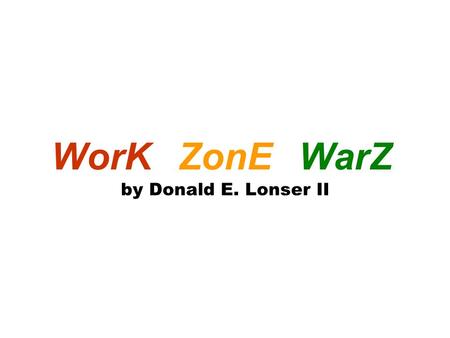 WorK by Donald E. Lonser II ZonEWarZ. SummarY About the woes of construction. –Boring. –Tedious. –Political. What if things were different? –Contractor.