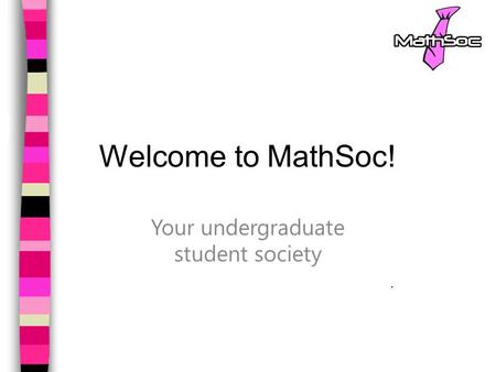 Welcome to MathSoc! Your undergraduate student society.