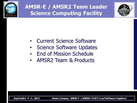 September 4 -5, 2013Dawn Conway, AMSR-E / AMSR2 TLSCF Lead Software Engineer AMSR-E / AMSR2 Team Leader Science Computing Facility Current Science Software.