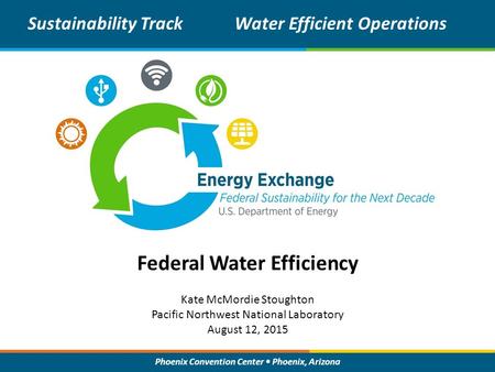 Phoenix Convention Center Phoenix, Arizona Federal Water Efficiency Sustainability TrackWater Efficient Operations Kate McMordie Stoughton Pacific Northwest.
