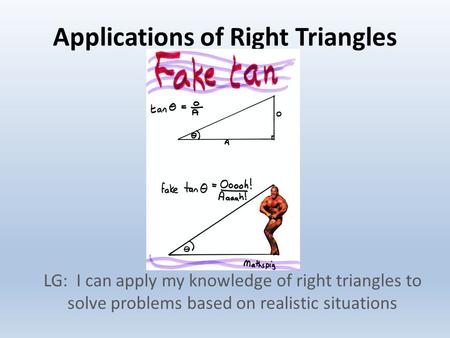 Applications of Right Triangles LG: I can apply my knowledge of right triangles to solve problems based on realistic situations.