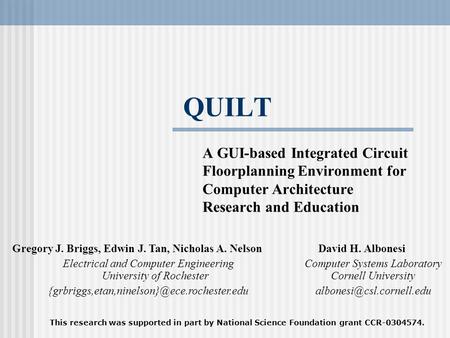 QUILT A GUI-based Integrated Circuit Floorplanning Environment for Computer Architecture Research and Education David H. Albonesi Computer Systems Laboratory.