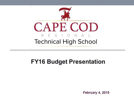 February 4, 2015 FY16 Budget Presentation. Cape Cod Tech Finance Committee Anthony Tullio – Wellfleet (chair) Paul Sullivan – Brewster Ann Williams –