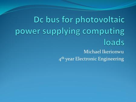 Michael Ikerionwu 4 th year Electronic Engineering.