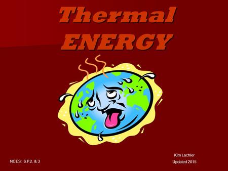 Thermal ENERGY Kim Lachler Updated 2015 NCES: 6.P.2. & 3.