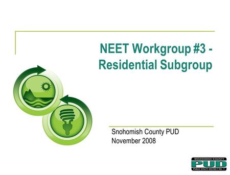 NEET Workgroup #3 - Residential Subgroup Snohomish County PUD November 2008.
