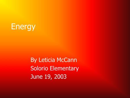 Energy By Leticia McCann Solorio Elementary June 19, 2003.