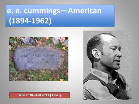 E. e. cummings—American (1894-1962) e. e. cummings—American (1894-1962) ENGL 2030—Fall 2013 | Lavery.