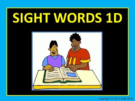 SIGHT WORDS 1D Copyright © 2011 Kelly Mott. some Copyright © 2011 Kelly Mott.