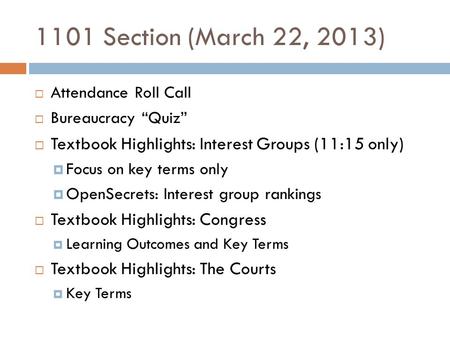 1101 Section (March 22, 2013)  Attendance Roll Call  Bureaucracy “Quiz”  Textbook Highlights: Interest Groups (11:15 only)  Focus on key terms only.