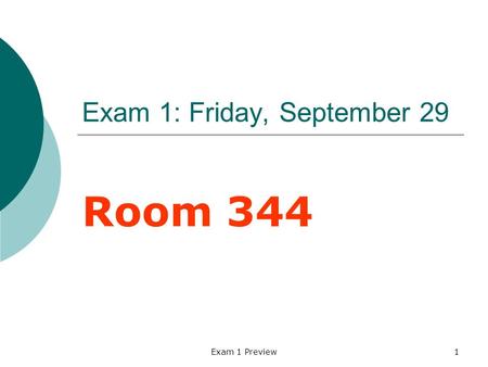 Exam 1 Preview1 Exam 1: Friday, September 29 Room 344.