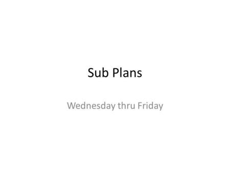 Sub Plans Wednesday thru Friday. 3-5-14: 1 st Period You will be given Work and Energy Quiz. You may use any hand written notes on the quiz but no textbook.