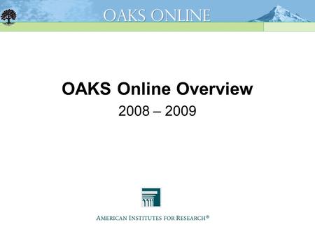 OAKS Online Overview 2008 – 2009. Site Dedicated to OAKS Online www.oaks.k12.or.us Resources are organized by user-type OAKS Online news and important.