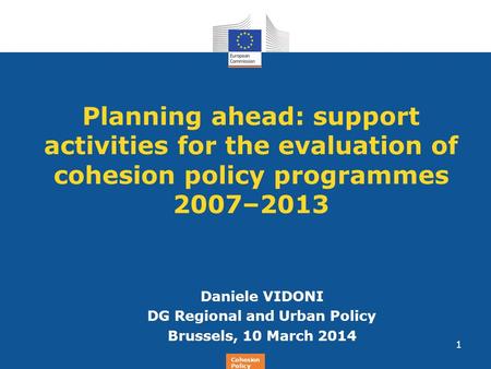 Regional Policy Planning ahead: support activities for the evaluation of cohesion policy programmes 2007–2013 Daniele VIDONI DG Regional and Urban Policy.