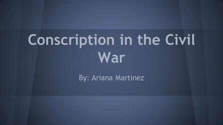 Conscription in the Civil War By: Ariana Martinez.