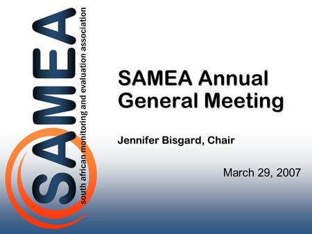 SAMEA Annual General Meeting Jennifer Bisgard, Chair March 29, 2007.