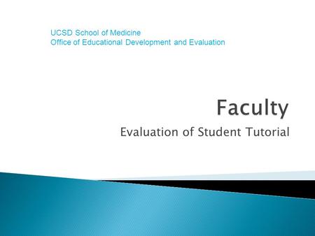 Evaluation of Student Tutorial UCSD School of Medicine Office of Educational Development and Evaluation.