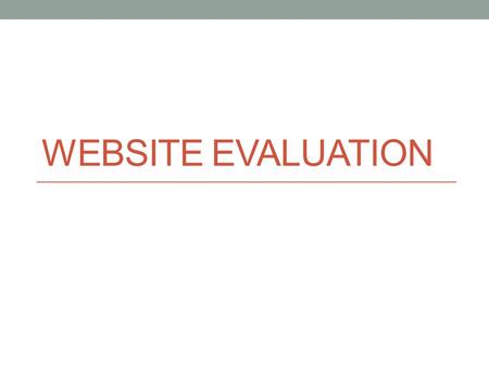 WEBSITE EVALUATION. RADCAB Relevancy Is the information relevant to my topic? Am I on the right track? Prepare focus questions and key terms for your.