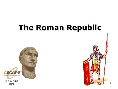 © CSCOPE 2009 1 The Roman Republic. © CSCOPE 2009 Latin- Early settlers of Rome Etruscans- Northern Italy Eventually take control of Rome and build it.