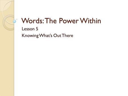 Words: The Power Within Lesson 5 Knowing What’s Out There.