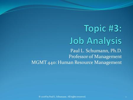 Topic #3: Job Analysis Paul L. Schumann, Ph.D. Professor of Management MGMT 440: Human Resource Management © 2008 by Paul L. Schumann. All rights reserved.
