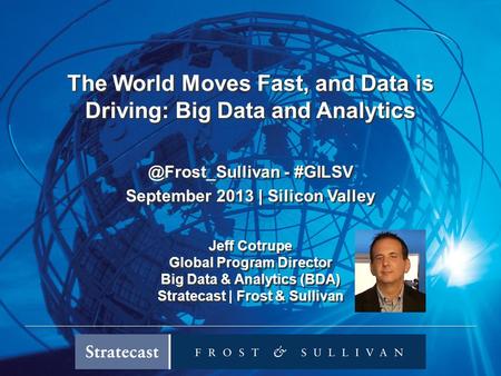 The World Moves Fast, and Data is Driving: Big Data and - #GILSV September 2013 | Silicon - #GILSV September.