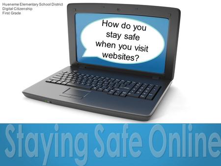 How do you stay safe when you visit websites? Hueneme Elementary School District Digital Citizenship First Grade.
