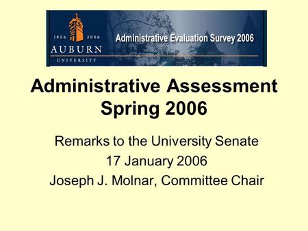 Administrative Assessment Spring 2006 Remarks to the University Senate 17 January 2006 Joseph J. Molnar, Committee Chair.
