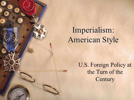 Imperialism: American Style U.S. Foreign Policy at the Turn of the Century.