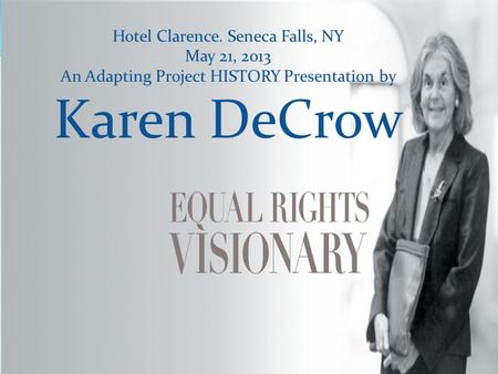 Hotel Clarence. Seneca Falls, NY May 21, 2013 An Adapting Project HISTORY Presentation by Karen DeCrow.