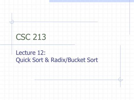 CSC 213 Lecture 12: Quick Sort & Radix/Bucket Sort.