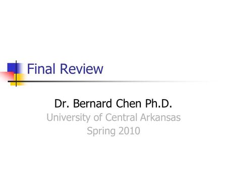 Final Review Dr. Bernard Chen Ph.D. University of Central Arkansas Spring 2010.