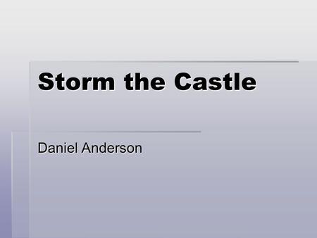 Storm the Castle Daniel Anderson. Storm the Castle Storm the Castle is a challenge to : Design a device that uses only the energy of a falling counterweight.