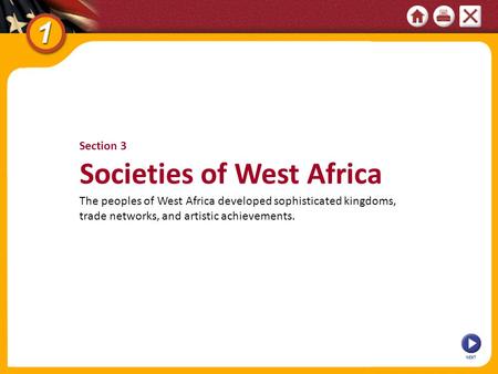 NEXT Section 3 Societies of West Africa The peoples of West Africa developed sophisticated kingdoms, trade networks, and artistic achievements.